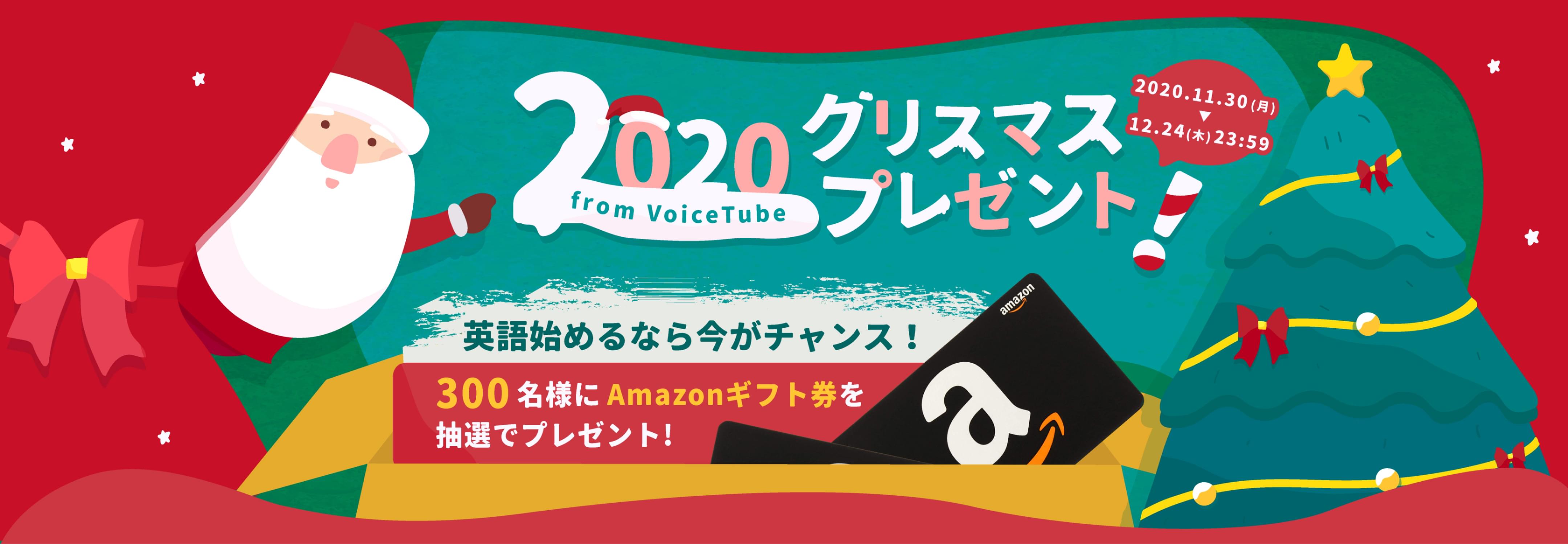 2020 クリスマスプレゼント from VoiceTube 英語始めるなら今がチャンス！ 300 名様にAmazonギフト券を抽選でプレゼント！